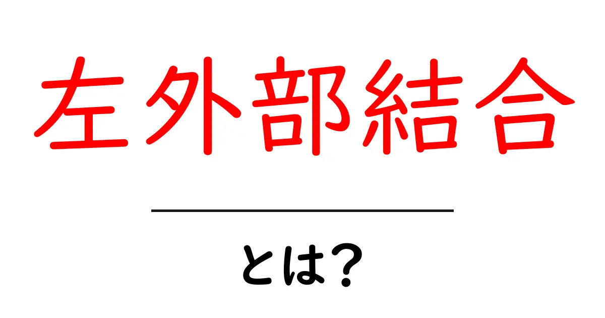 左外部結合とは?データベースの基礎を理解しよう!共起語・同意語も併せて解説!