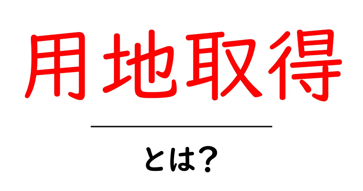 用地取得とは?土地の購入や利用権を得る方法を解説!共起語・同意語も併せて解説!