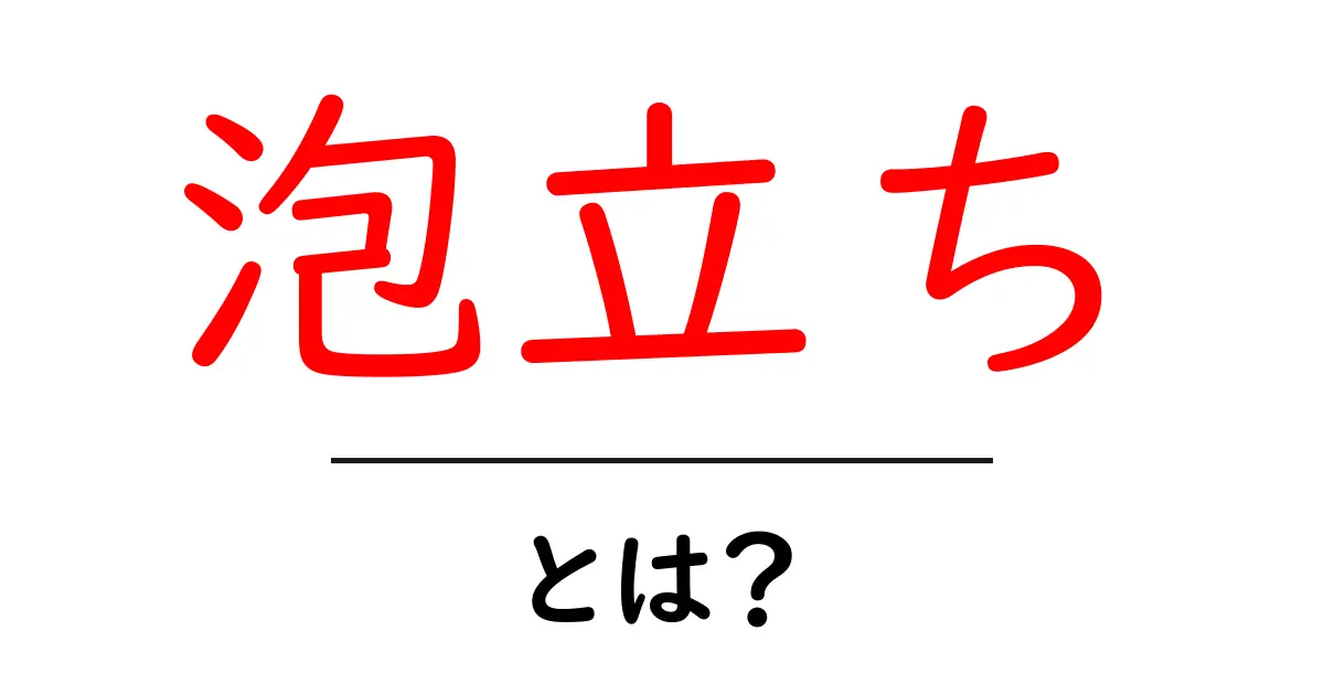 泡立ちとは?その意味と身近な例をわかりやすく解説します!共起語・同意語も併せて解説!