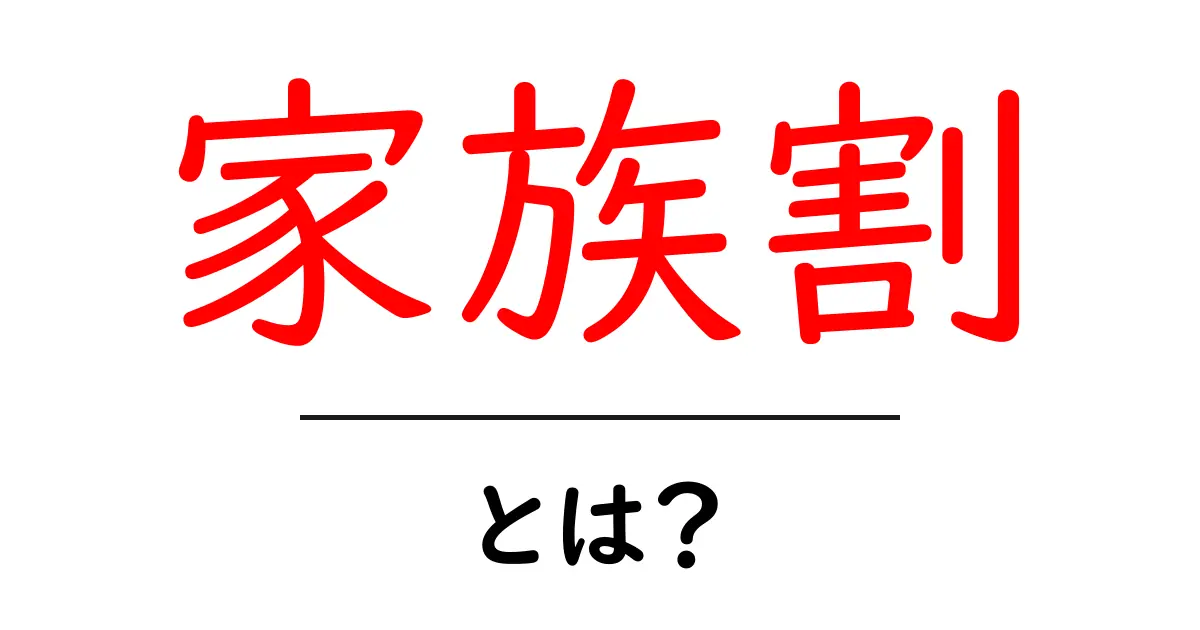 家族割とは?家族でお得に使える料金プランを徹底解説!共起語・同意語も併せて解説!