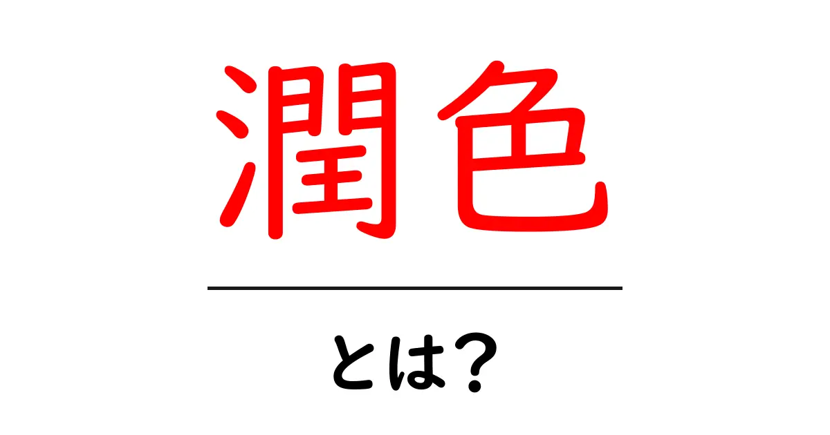 潤色とは？意味や使い方をわかりやすく解説共起語・同意語も併せて解説！