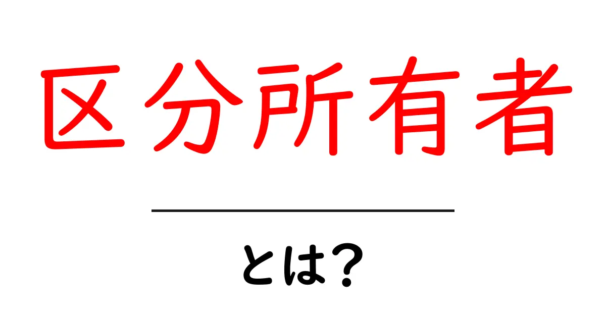 区分所有者とは?知っておきたい基本と仕組みを解説!共起語・同意語も併せて解説!