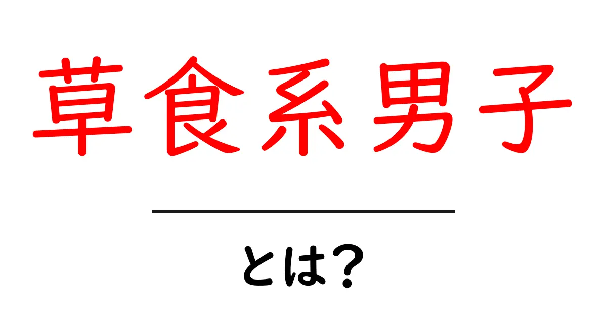 草食系男子とは?優しくて新しい男の魅力を解説!共起語・同意語も併せて解説!