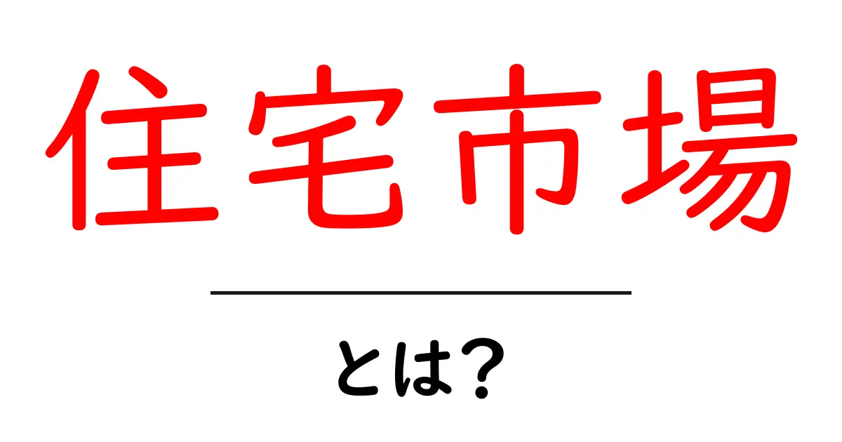 住宅市場って何？住宅の売買がわかる基礎知識共起語・同意語も併せて解説！