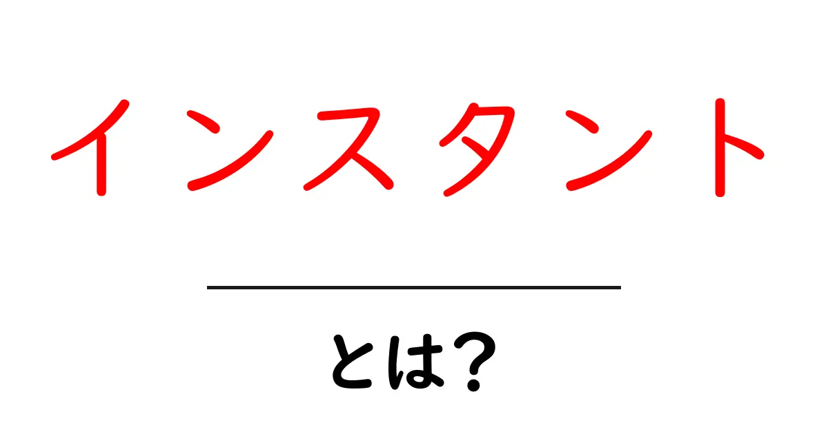 インスタントとは?速さと便利さの秘密を解説します!共起語・同意語も併せて解説!
