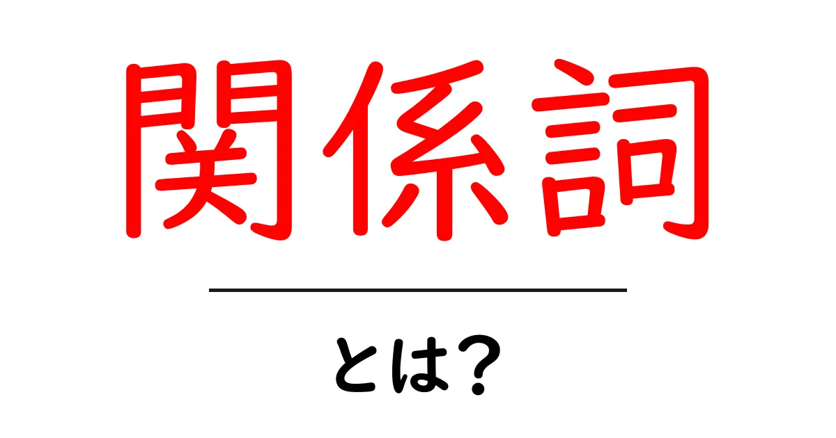 関係詞とは?基礎から学べるわかりやすい解説共起語・同意語も併せて解説!