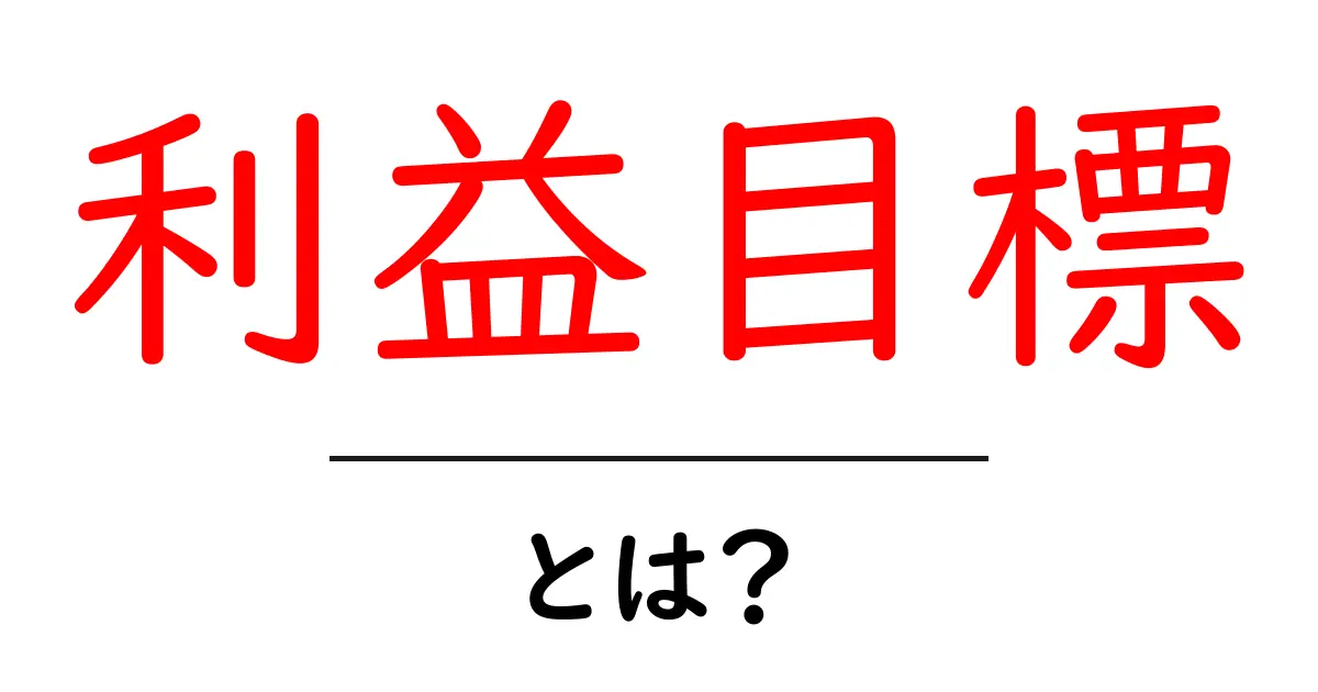 初心者でもわかる！利益目標とは？その重要性と設定の仕方共起語・同意語も併せて解説！