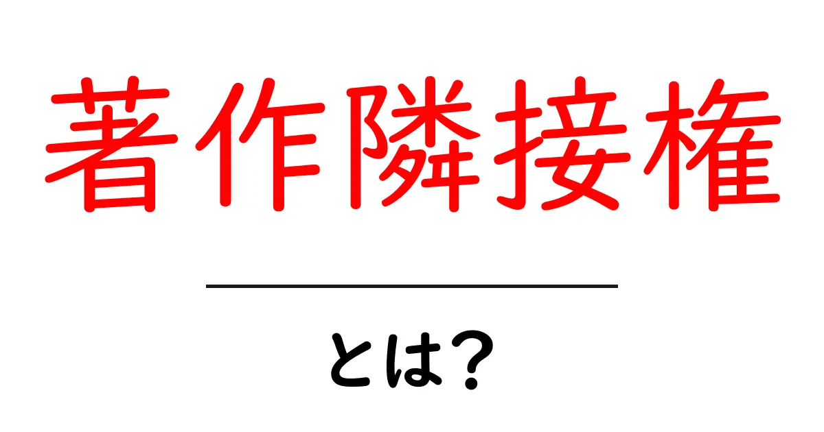 著作隣接権とは?知っておきたい基本とその重要性共起語・同意語も併せて解説!