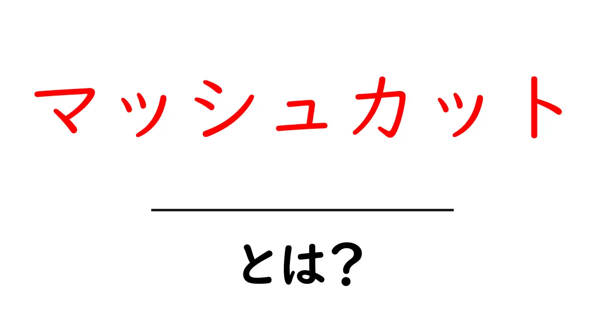 マッシュカットとは？最新のトレンドヘアスタイルを徹底解説！共起語・同意語も併せて解説！