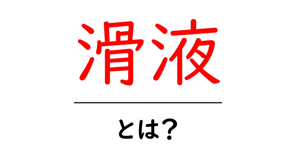 滑液とは?その役割と体への影響を解説!共起語・同意語も併せて解説!