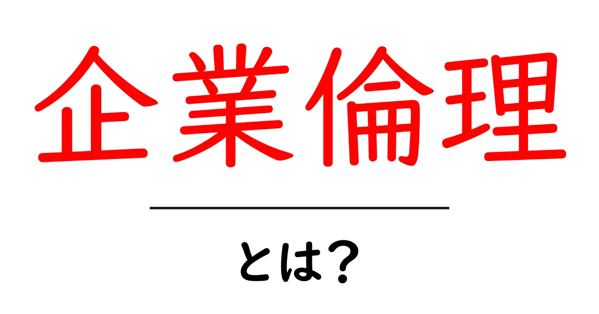 企業倫理とは？あなたのビジネスに必要な基本知識をわかりやすく解説！共起語・同意語も併せて解説！