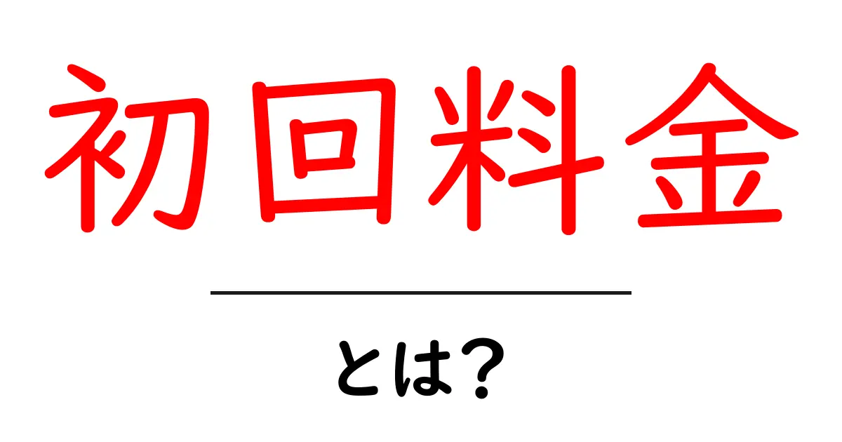 初回料金とは?サービス利用時の賢い選び方を解説!共起語・同意語も併せて解説!