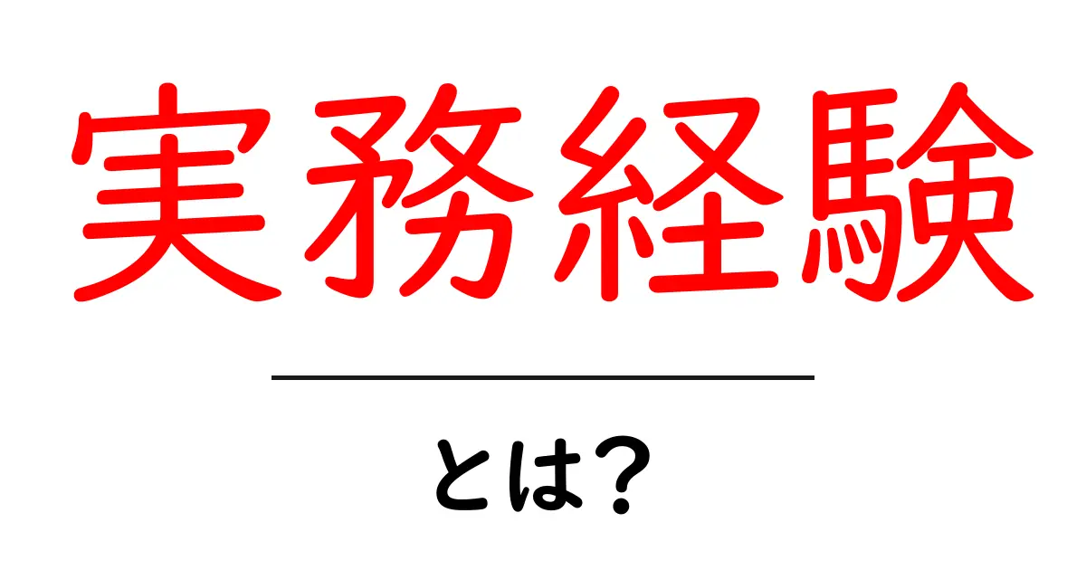 実務経験とは?初心者でもわかる意味と重要性共起語・同意語も併せて解説!