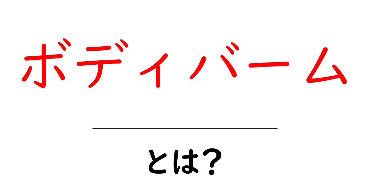 ボディバームとは?あなたの肌を守る優秀アイテムの全貌共起語・同意語も併せて解説!