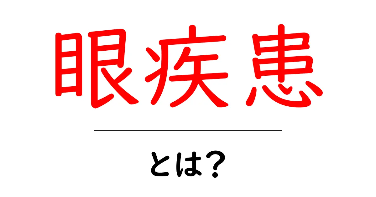 眼疾患とは?知っておくべき基本情報と症状共起語・同意語も併せて解説!