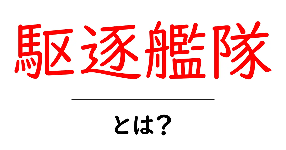 駆逐艦隊とは?その役割と歴史をわかりやすく解説共起語・同意語も併せて解説!