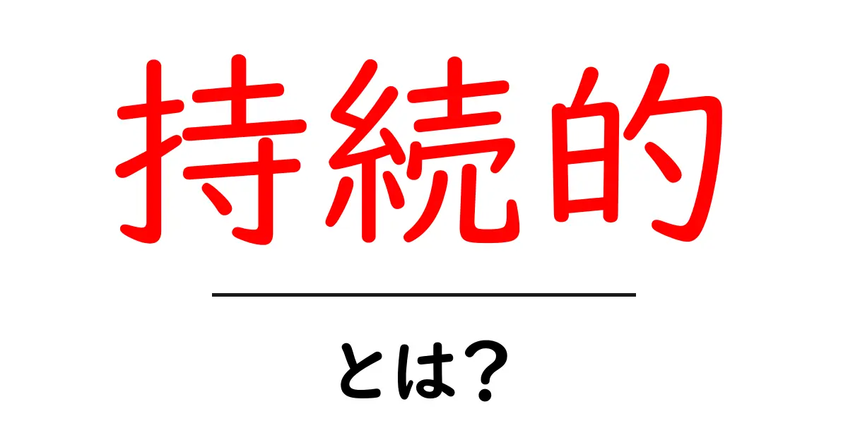 「持続的」とは?持続可能な未来を考える共起語・同意語も併せて解説!