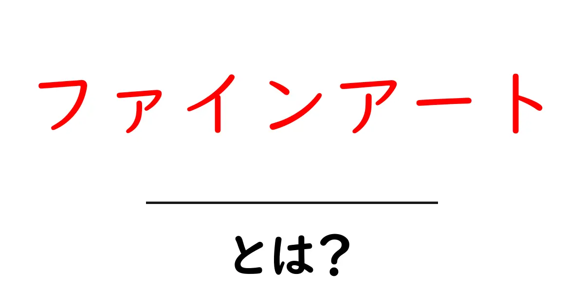 ファインアートとは?その魅力や種類をわかりやすく解説!共起語・同意語も併せて解説!