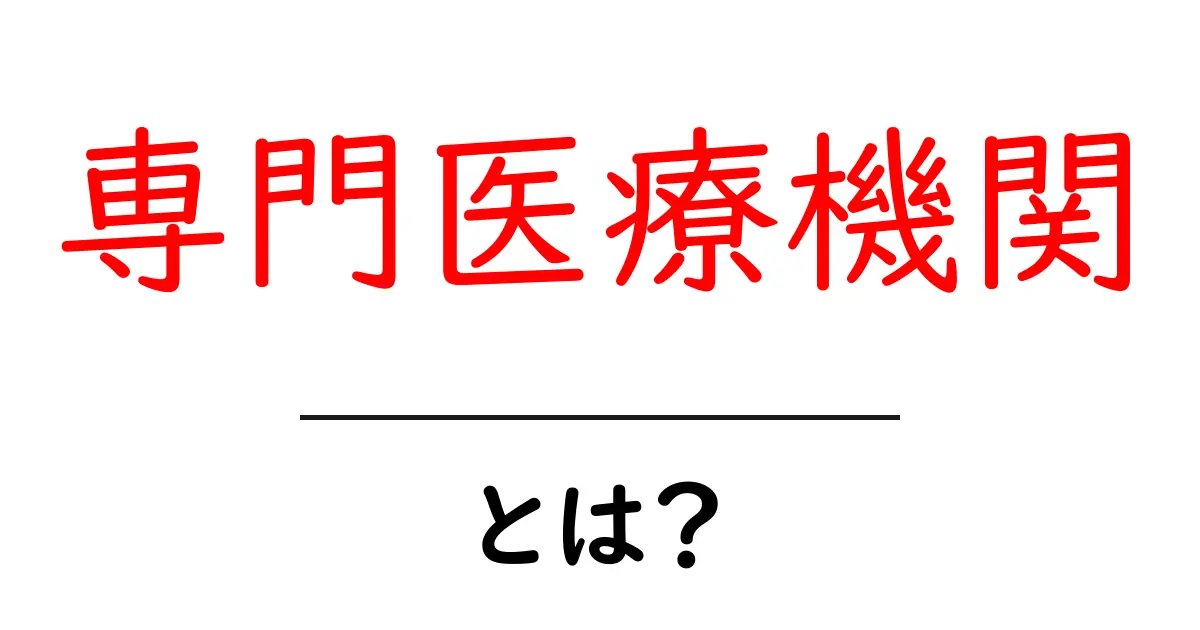 専門医療機関とは?あなたが知っておくべき基本情報共起語・同意語も併せて解説!