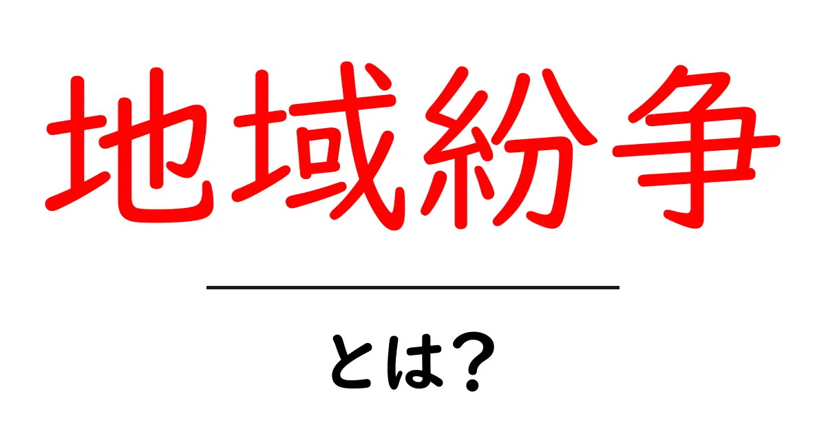 地域紛争とは?その背景と影響を理解しよう!共起語・同意語も併せて解説!