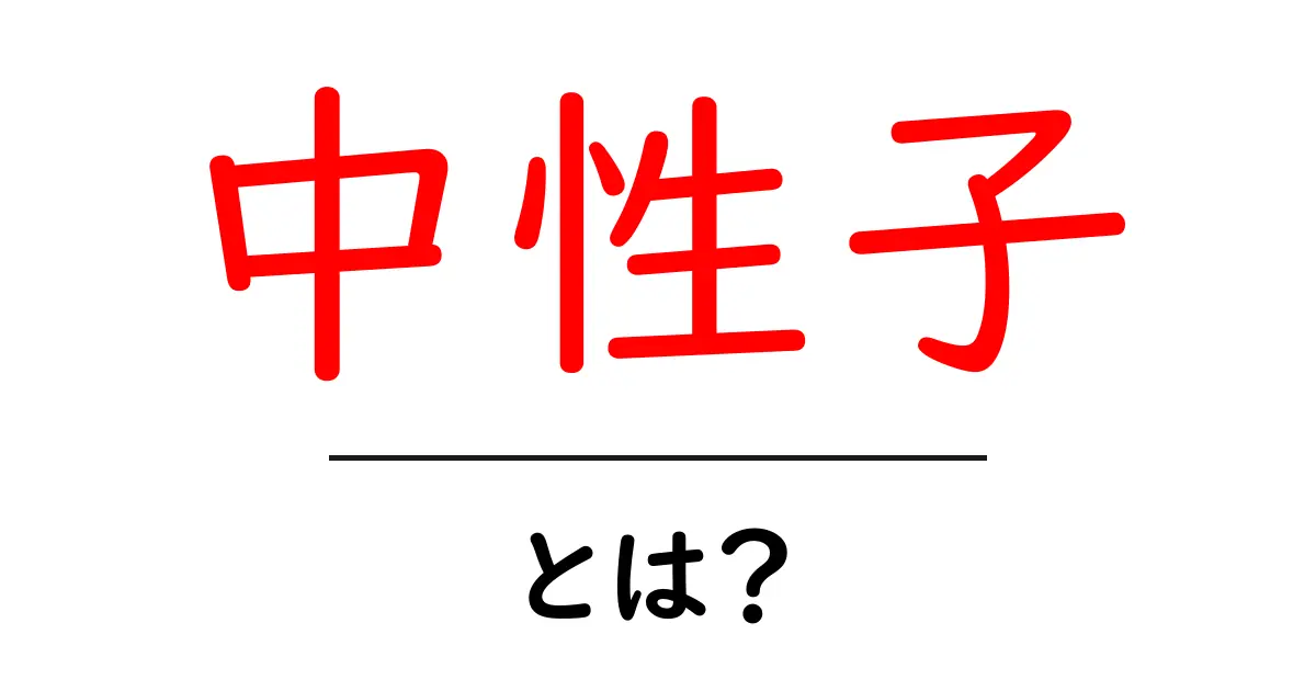 中性子とは？宇宙の謎を解く鍵を握る存在！共起語・同意語も併せて解説！