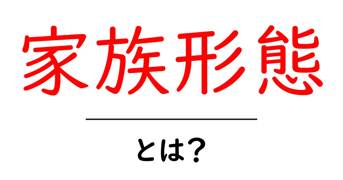 家族形態とは?知っておきたい様々な家族のカタチ共起語・同意語も併せて解説!