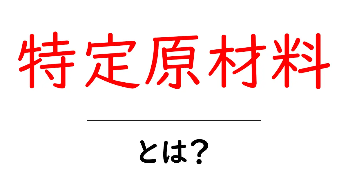 特定原材料とは？知っておくべき基本情報と理解を深めるためのポイント共起語・同意語も併せて解説！