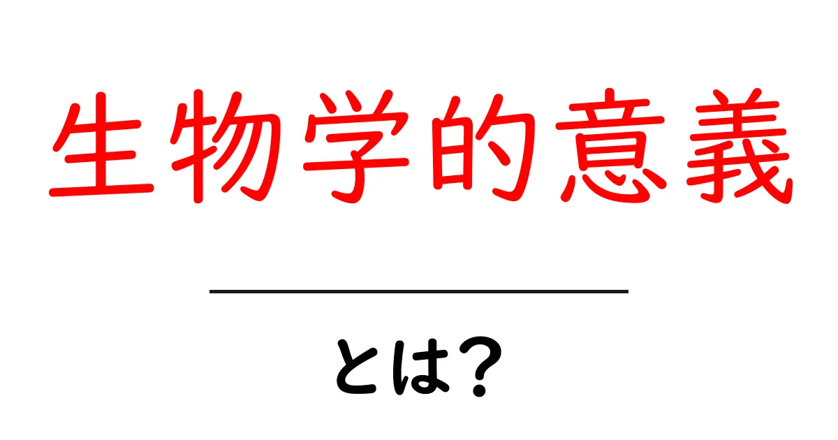 生物学的意義とは?私たちの生活と自然との関わりを探る共起語・同意語も併せて解説!