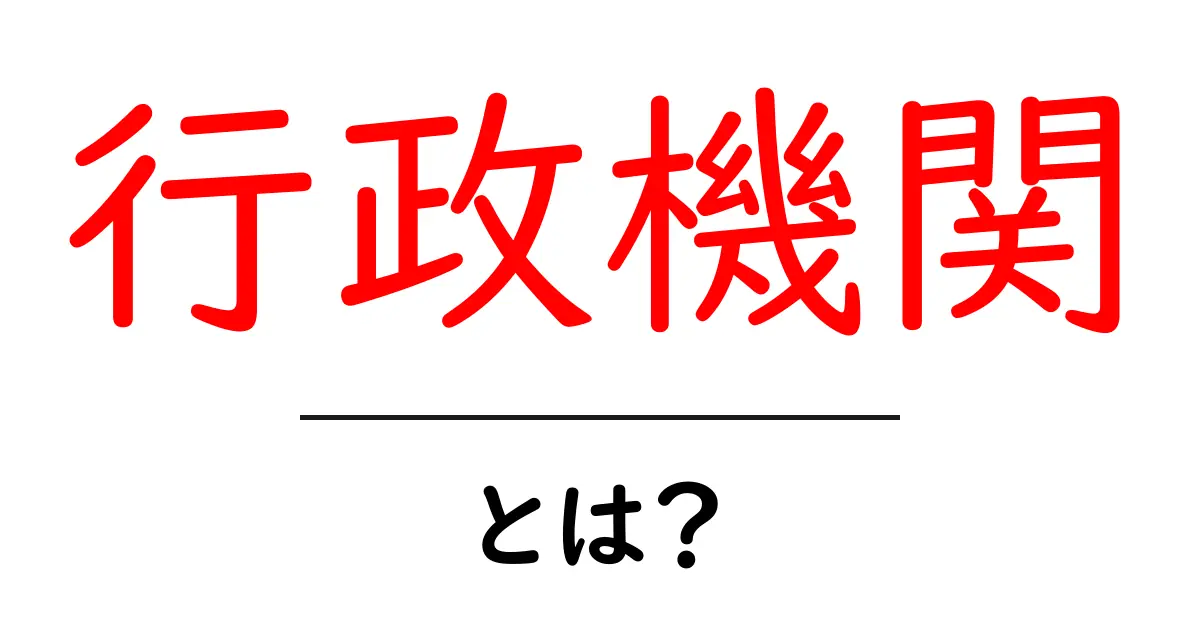 行政機関とは？私たちの生活に欠かせない存在をわかりやすく解説！共起語・同意語も併せて解説！