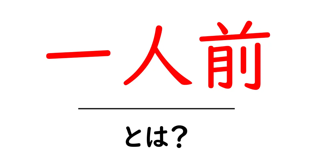 一人前とは?その意味や使い方をわかりやすく解説します!共起語・同意語も併せて解説!