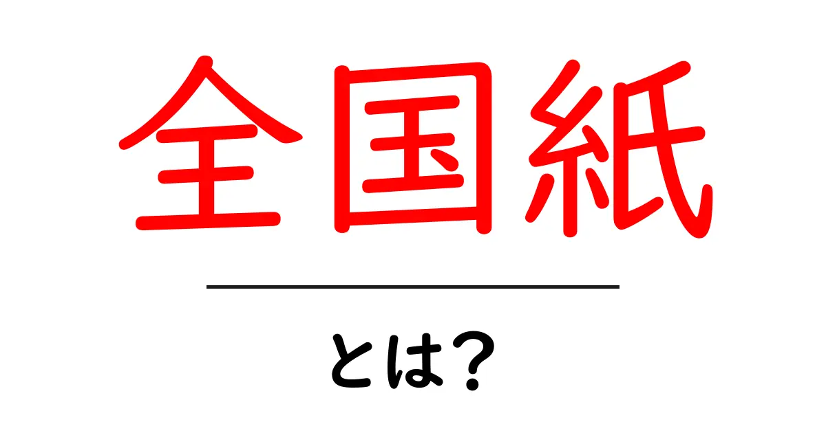 全国紙とは？日本の主要な新聞を深く理解するためのガイド共起語・同意語も併せて解説！