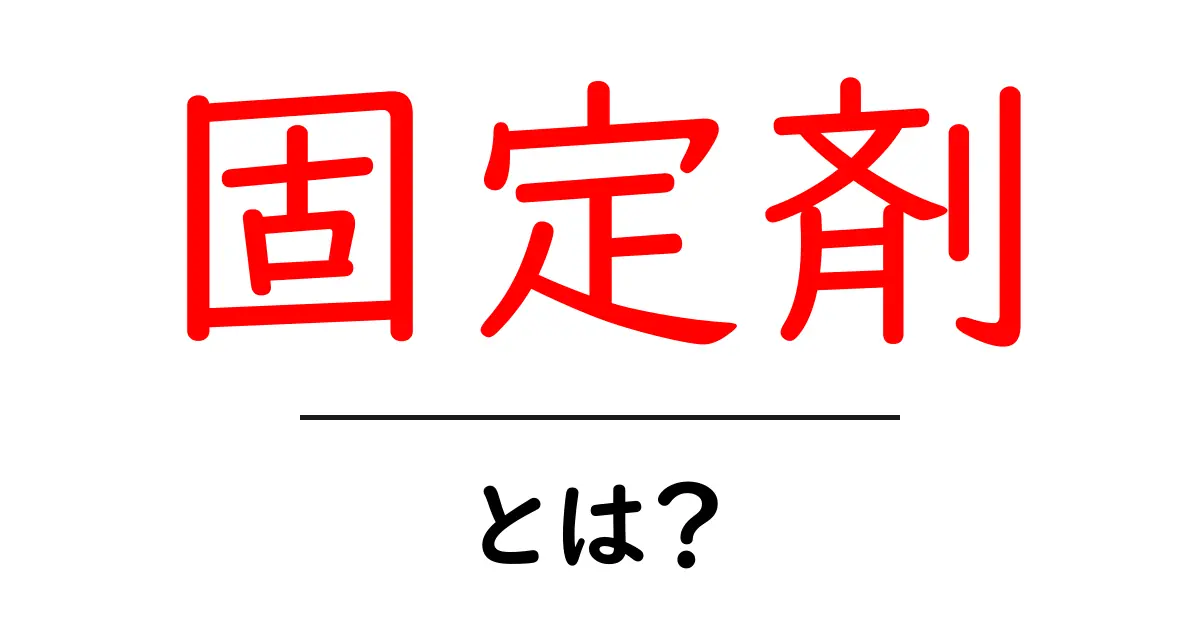 固定剤とは?その役割と種類をわかりやすく解説!共起語・同意語も併せて解説!