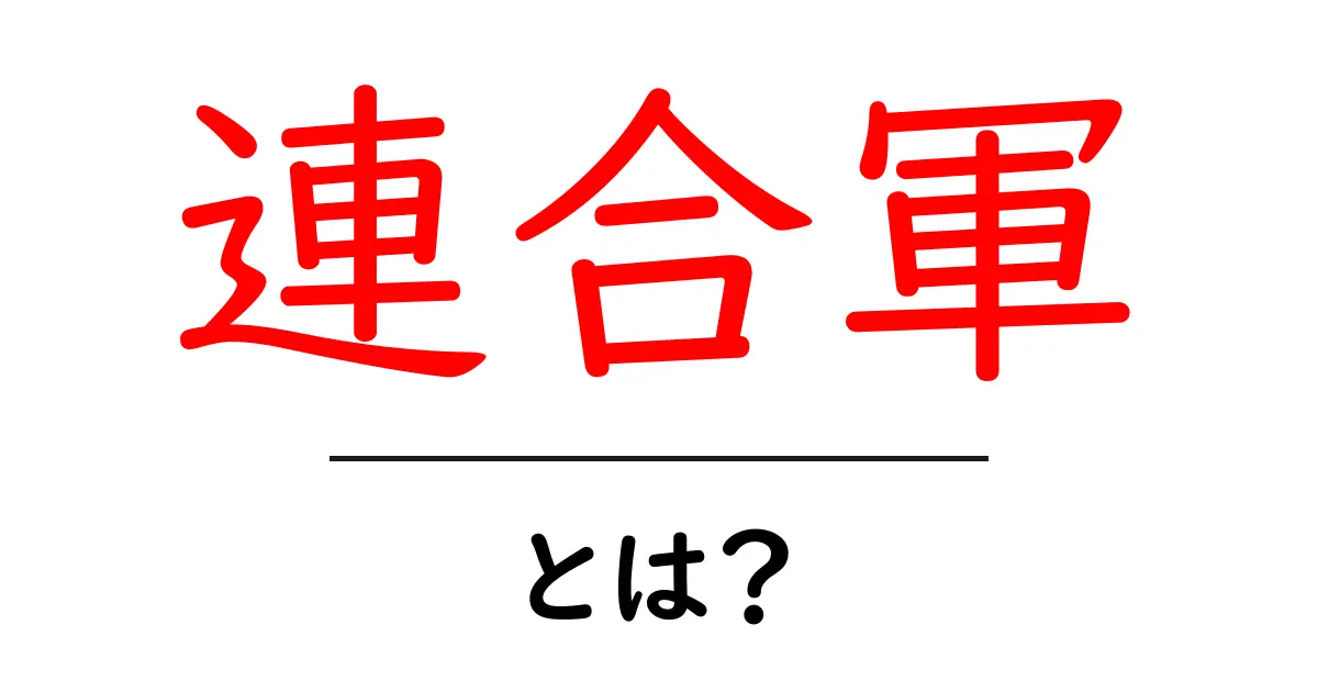 「連合軍」とは?歴史的背景とその重要性を解説共起語・同意語も併せて解説!