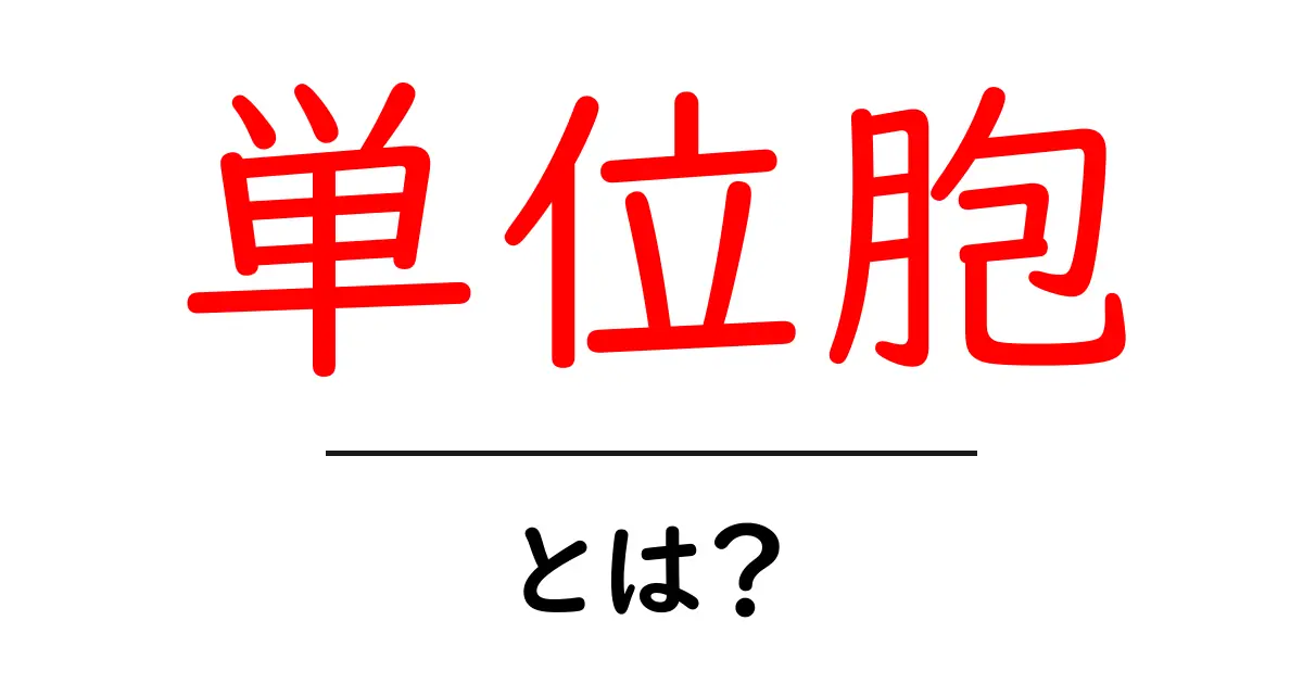 単位胞とは?基本的な概念とその重要性を解説!共起語・同意語も併せて解説!