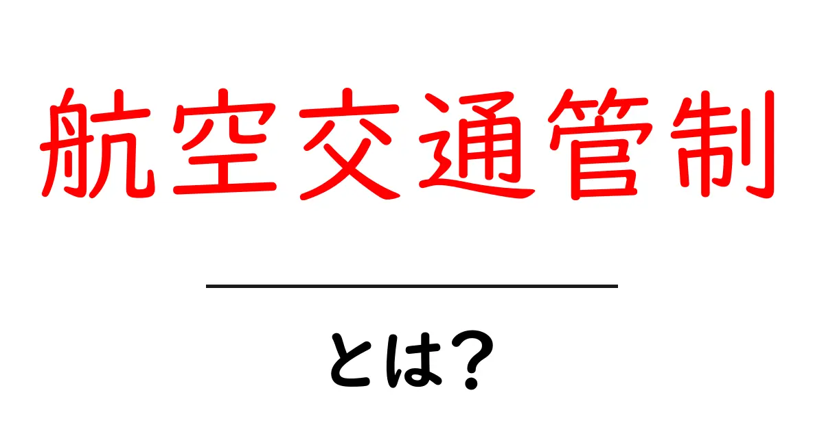 航空交通管制とは?その役割と重要性をわかりやすく解説!共起語・同意語も併せて解説!