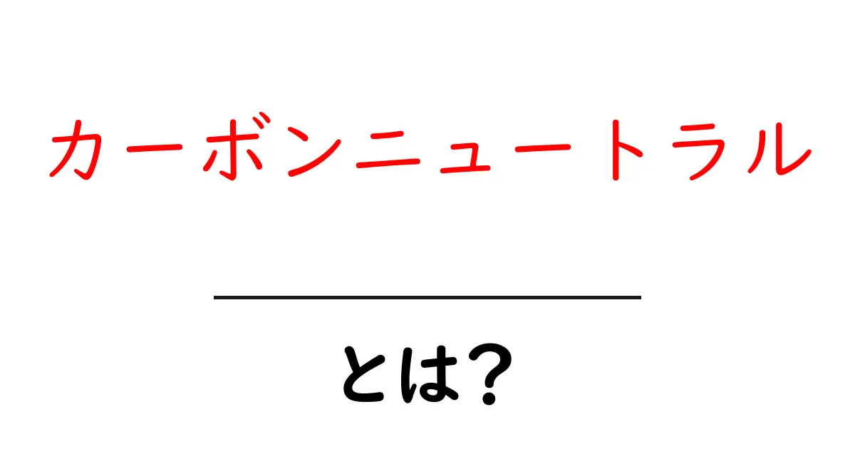 カーボンニュートラルとは？地球を守るための新しい考え方共起語・同意語も併せて解説！