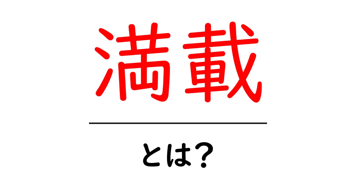 「満載」とは?その意味や使い方を分かりやすく解説!共起語・同意語も併せて解説!
