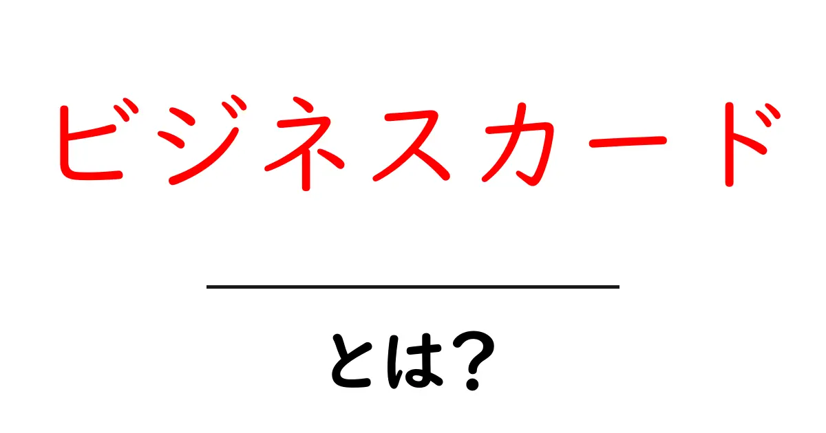 ビジネスカードとは？目的や作り方をわかりやすく解説！共起語・同意語も併せて解説！