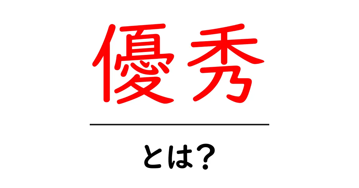 「優秀」とは何か？その意味と使い方をわかりやすく解説！共起語・同意語も併せて解説！