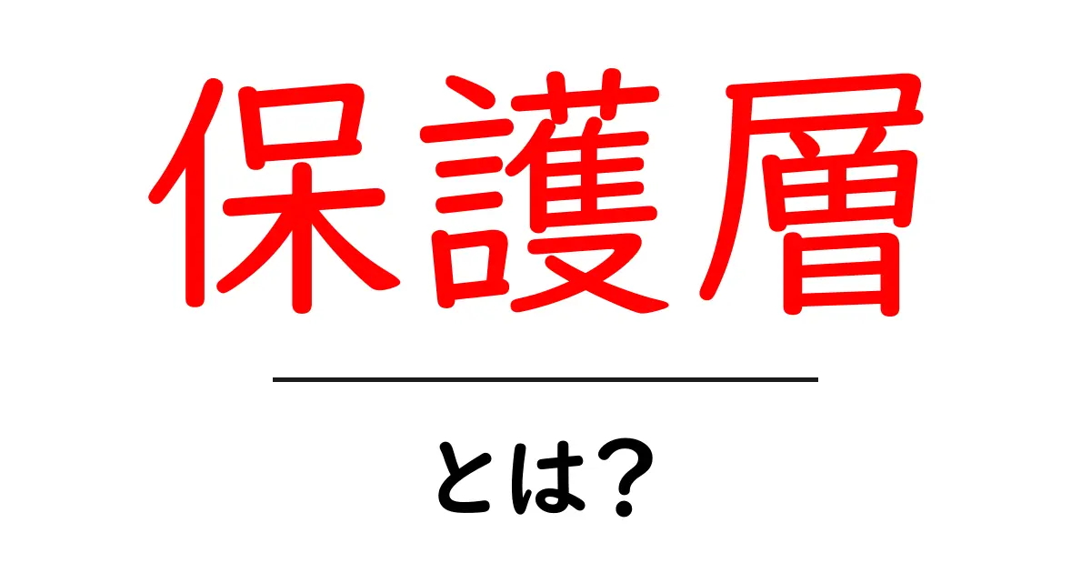 保護層とは？その概要と重要性をわかりやすく解説！共起語・同意語も併せて解説！