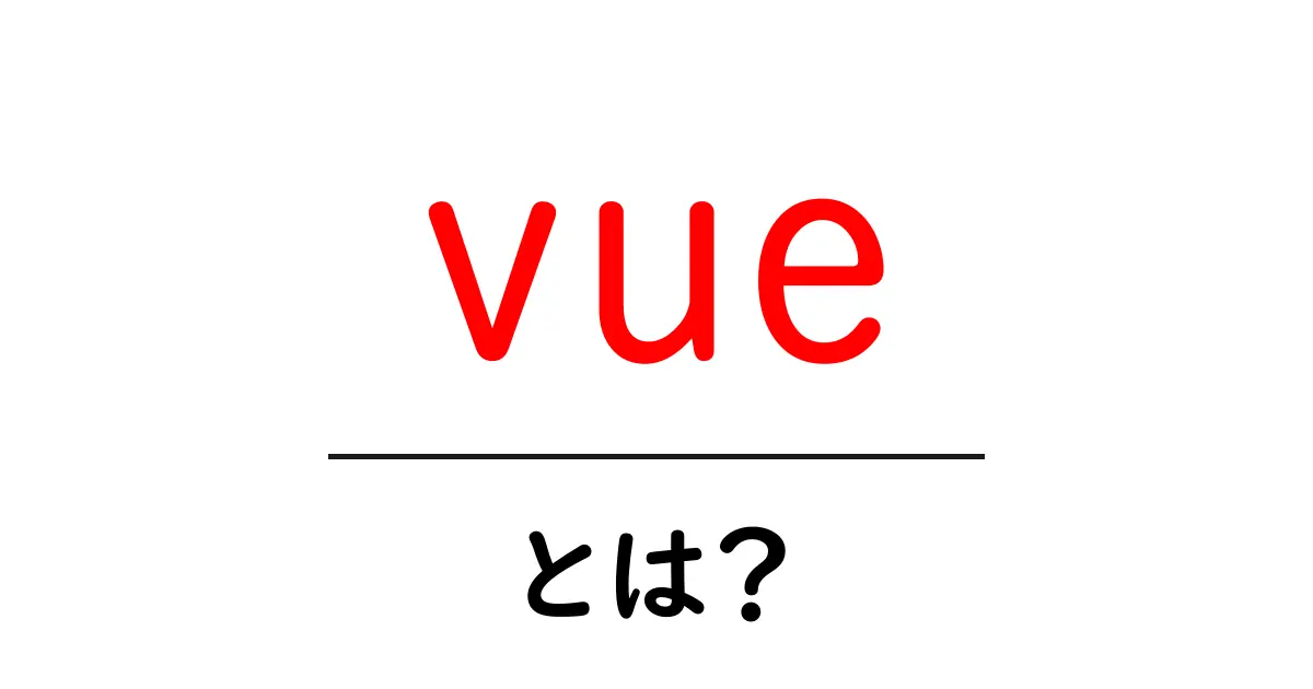 「vue」とは?初心者でもわかる基本的な解説と使い方共起語・同意語も併せて解説!
