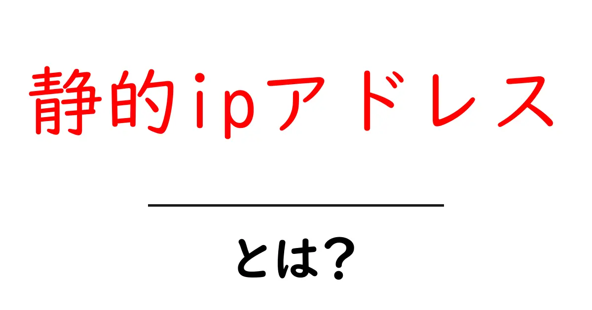 静的IPアドレスとは？そのメリット・デメリットをわかりやすく解説！共起語・同意語も併せて解説！