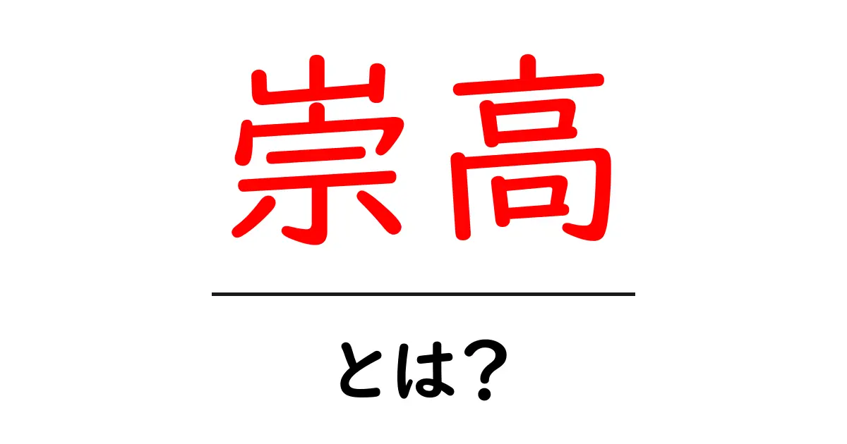 「崇高」とは?その意味や使い方をわかりやすく解説!共起語・同意語も併せて解説!