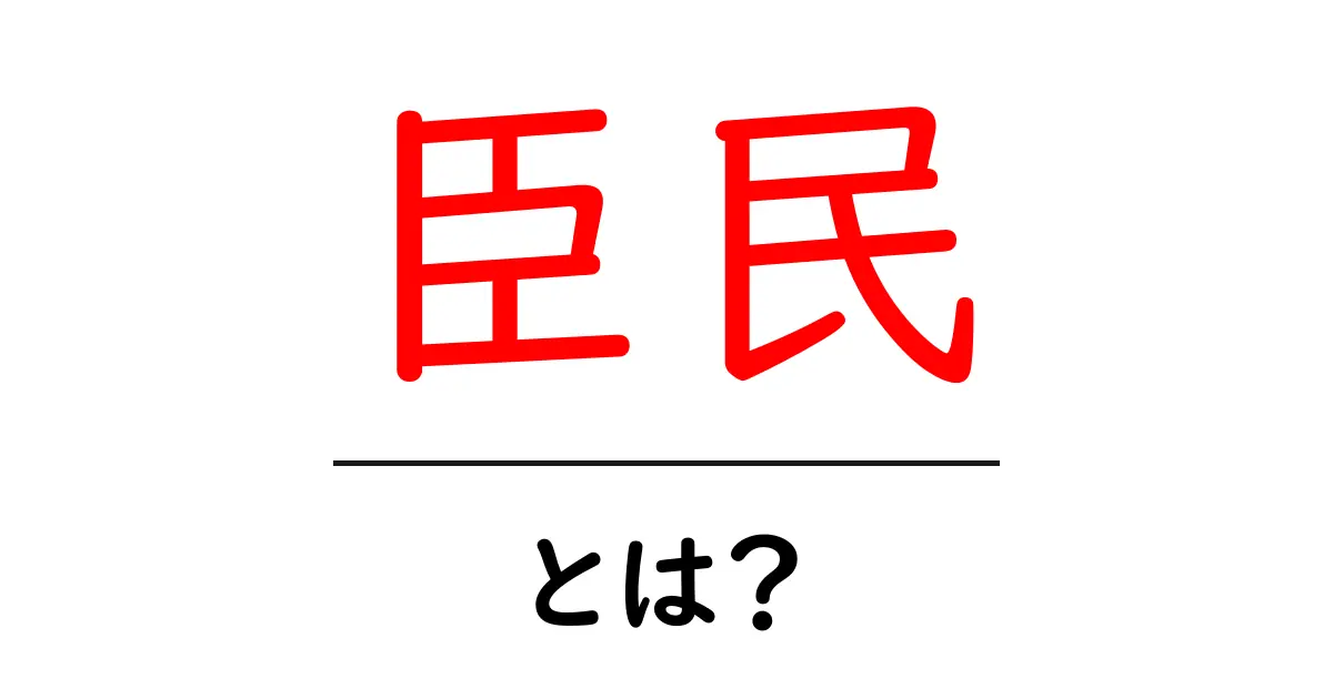 「臣民」とは何か?その意味と歴史をわかりやすく解説!共起語・同意語も併せて解説!