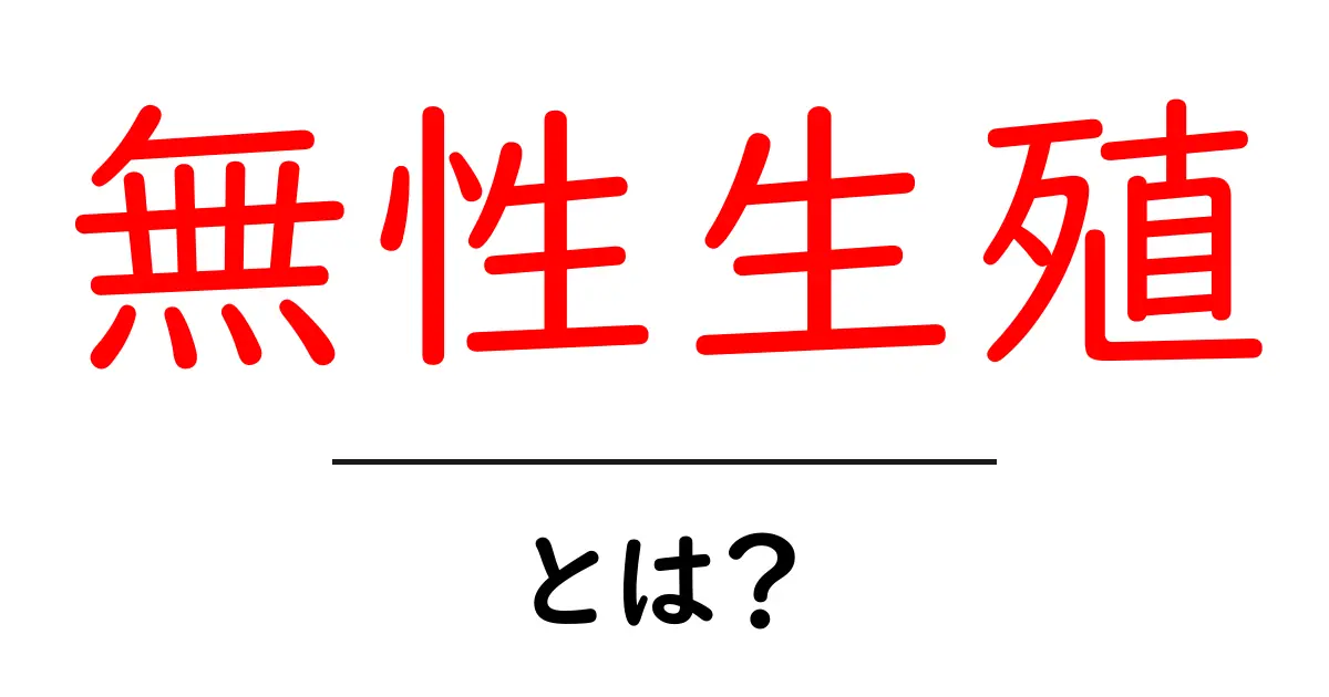 無性生殖とは？生物の繁殖方法の一つをわかりやすく解説！共起語・同意語も併せて解説！