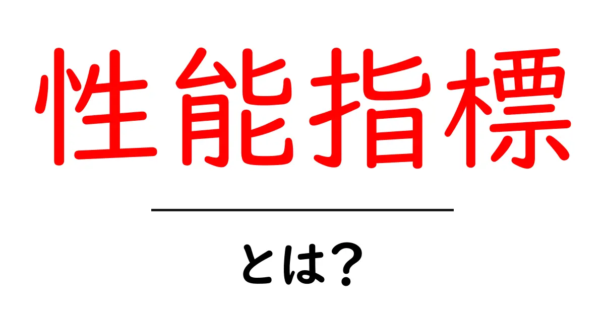 性能指標とは？簡単にわかるその意味と重要性共起語・同意語も併せて解説！