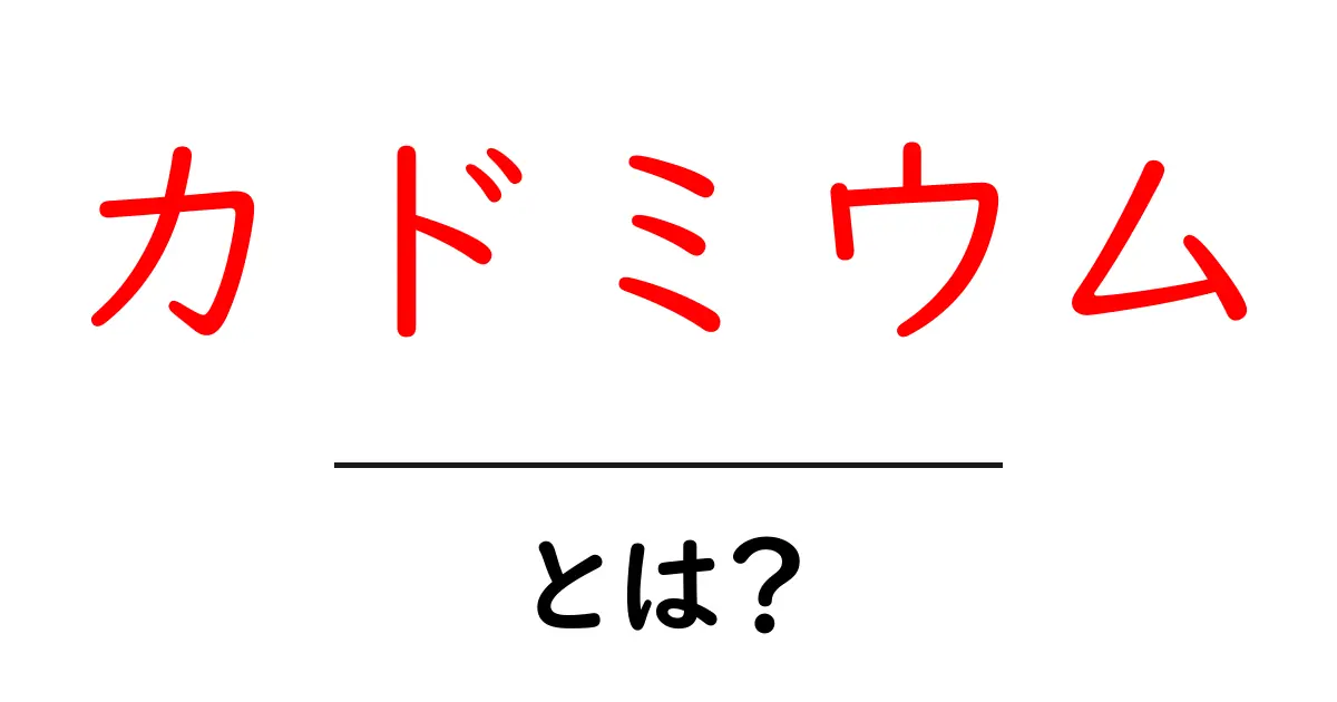 カドミウムとは?身体に与える影響とその危険性を解説!共起語・同意語も併せて解説!