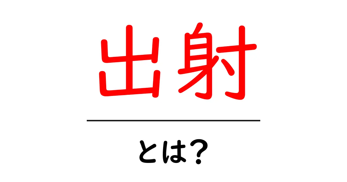 出射とは?その意味や使い方をわかりやすく解説!共起語・同意語も併せて解説!