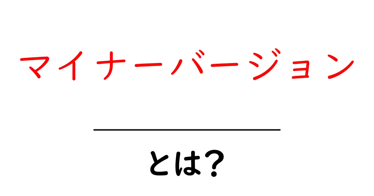 マイナーバージョンとは？初心者向けにわかりやすく解説！共起語・同意語も併せて解説！