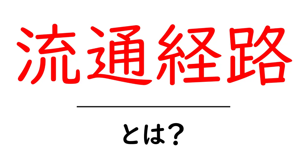 流通経路とは？商品の流れをわかりやすく解説！共起語・同意語も併せて解説！
